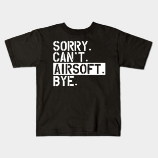 Airsoft - sorry. Can't. Airsoft. Bye w Kids T-Shirt